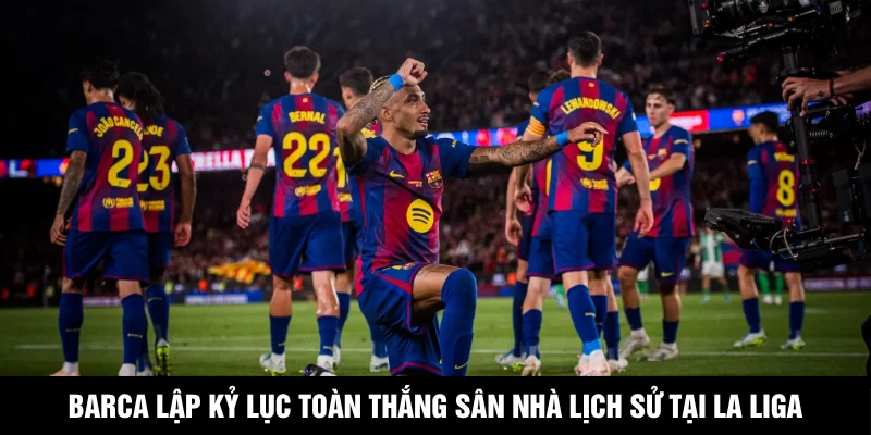 Barca Lập Kỷ Lục Toàn Thắng Sân Nhà Lịch Sử Tại La Liga