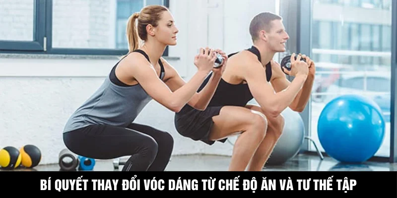 Bí quyết thay đổi vóc dáng từ chế độ ăn và tư thế tập