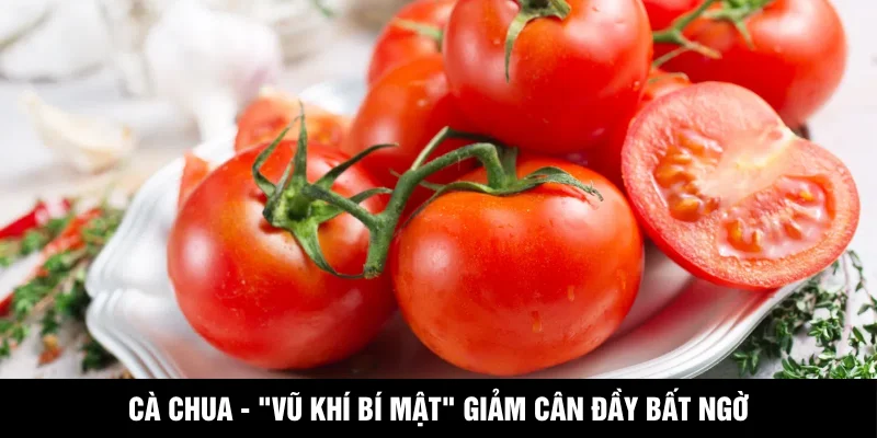 Cà chua - "vũ khí bí mật" giảm cân đầy bất ngờ