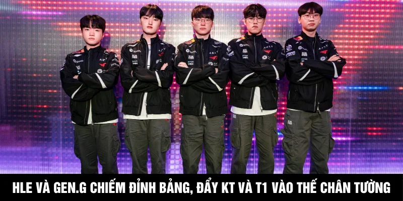 HLE và Gen.G chiếm đỉnh bảng, đẩy KT và T1 vào thế chân tường
