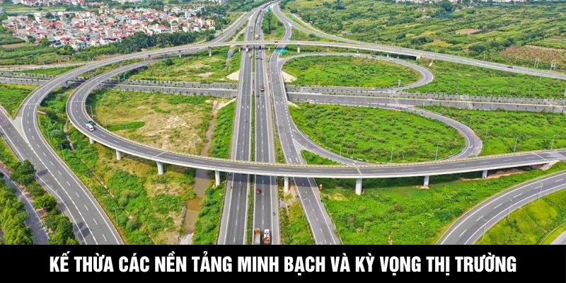 Kế thừa các nền tảng minh bạch và kỳ vọng thị trường