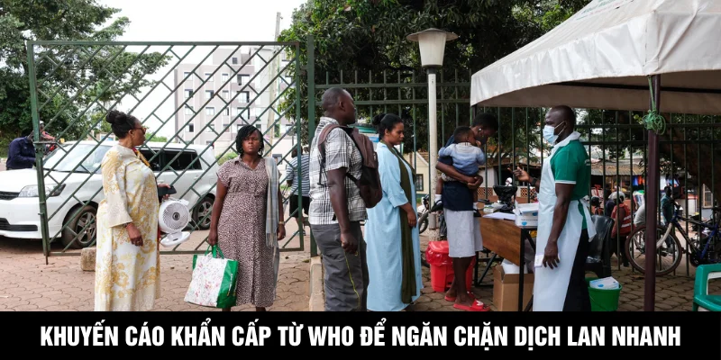 Khuyến cáo khẩn cấp từ WHO để ngăn chặn dịch lan nhanh
