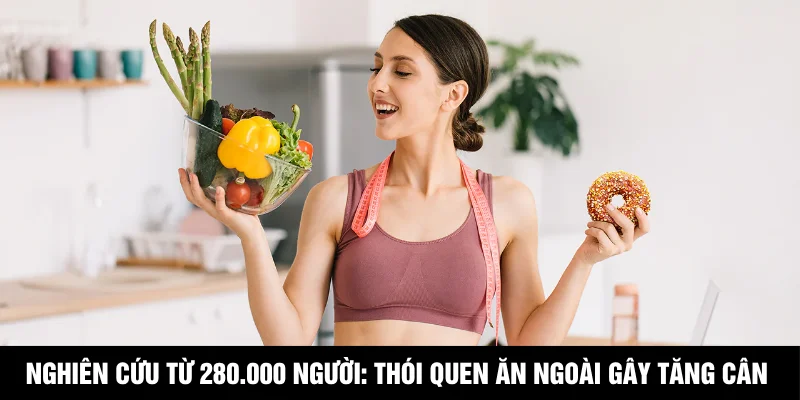 Nghiên Cứu Từ 280.000 Người: Thói Quen Ăn Ngoài Gây Tăng Cân