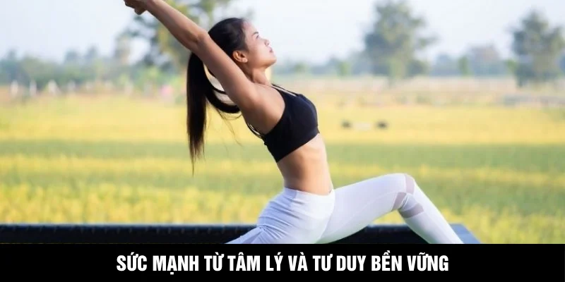 Sức mạnh từ tâm lý và tư duy bền vững