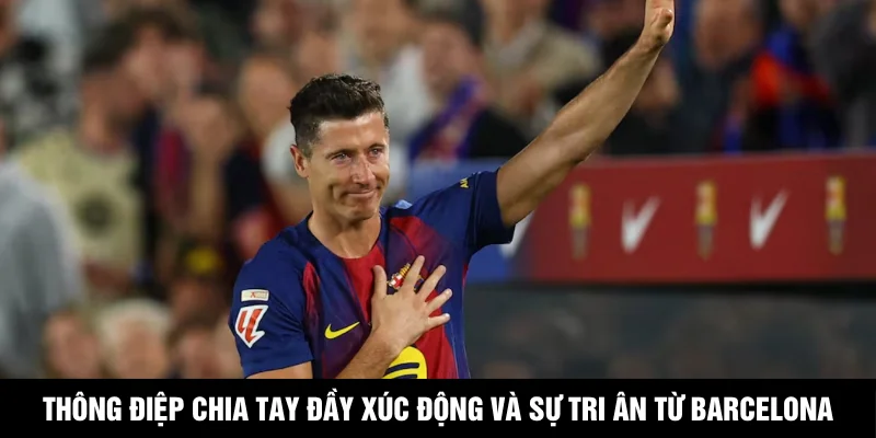 Lewandowski Chính Thức Chia Tay Barca Sau Mùa Giải 2025/26 Thông điệp chia tay đầy xúc động và sự tri ân từ Barcelona