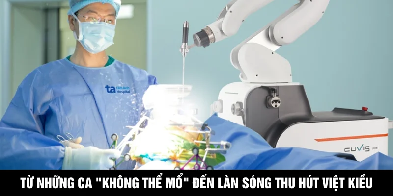 Từ những ca "không thể mổ" đến làn sóng thu hút Việt kiều